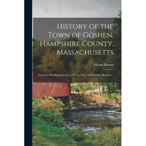 History of the Town of Goshen, Hampshire County, Massachusetts: From Its First Settlement in 1761 to 1881, With Family Sketches ..