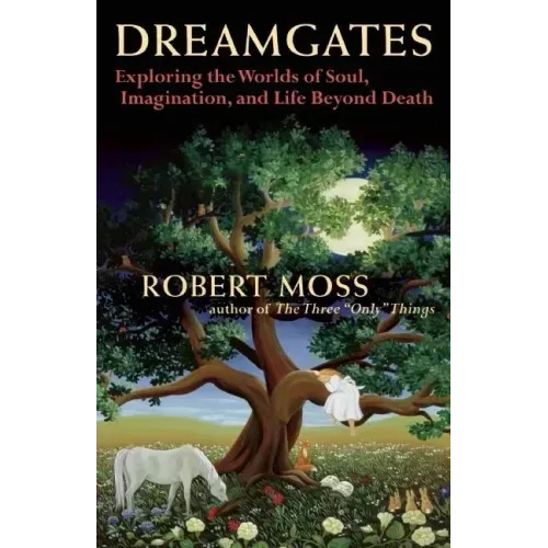 Dreamgates: Exploring the Worlds of Soul, Imagination, and Life Beyond Death