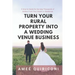 Turn Your Rural Property into a Wedding Venue Business: A How-to Guide for Earning Thousands of Dollars From Your Home on Weekends
