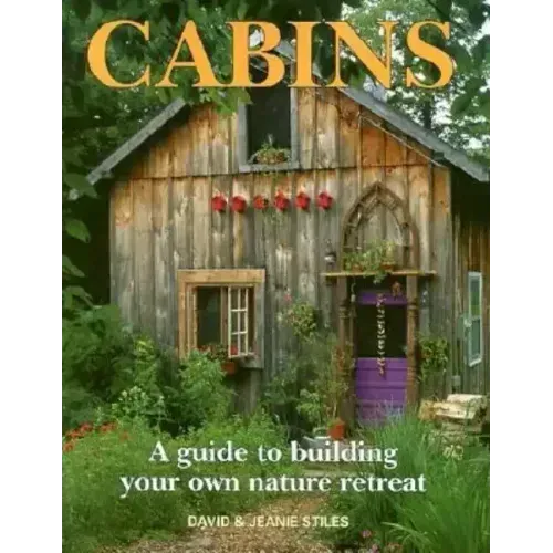 Cabins: A Guide to Building Your Own Nature Retreat