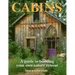 Cabins: A Guide to Building Your Own Nature Retreat