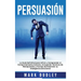 Persuasión: La guía definitiva para influir y comprender el comportamiento humano, incluyendo técnicas de manipulación y formas de