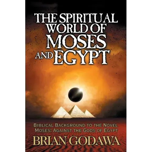 The Spiritual World of Moses and Egypt: Biblical Background to the Novel Moses: Against the Gods of Egypt