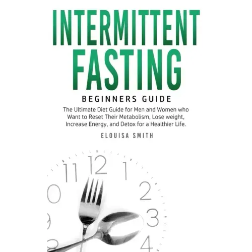 Intermittent Fasting - Beginners Guide: The Ultimate Diet Guide for Men and Women who Want to Reset Their Metabolism, Lose Weight, Increase Energy, an