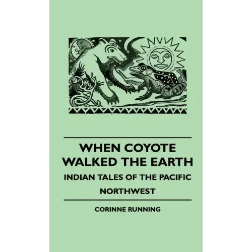 When Coyote Walked the Earth - Indian Tales of the Pacific Northwest