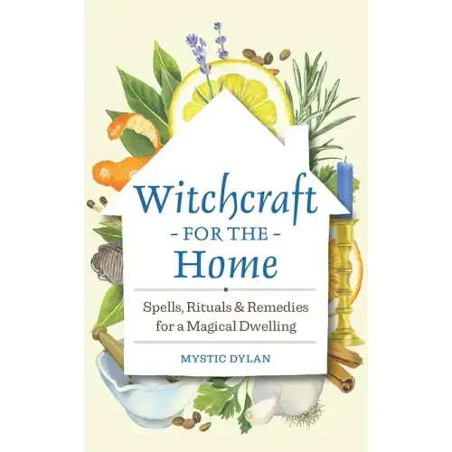 Witchcraft for the Home: Spells, Rituals & Remedies for a Magical Dwelling