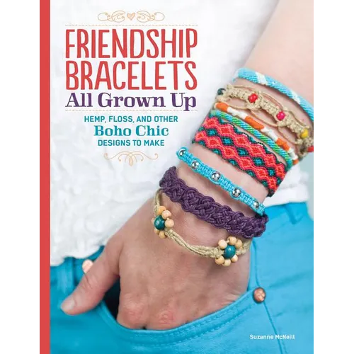 Friendship Bracelets All Grown Up: Hemp, Floss, and Other Boho Chic Designs to Make