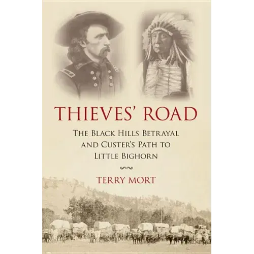 Thieves' Road: The Black Hills Betrayal and Custer's Path to Little Bighorn