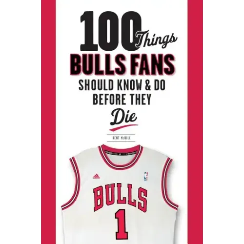100 Things Bulls Fans Should Know & Do Before They Die