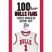 100 Things Bulls Fans Should Know & Do Before They Die