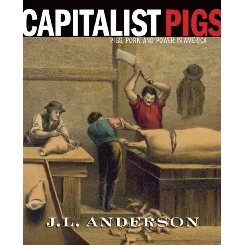 Capitalist Pigs: Pigs, Pork, and Power in America