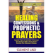 Healing Confessions & Prophetic Prayers: Prophetic Prayers & Instructions to Command Total Healing & Walk in Divine Health & Dominion over Sicknesses