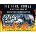 The Fire Horse: A Historic Look at Horses and Firefighting