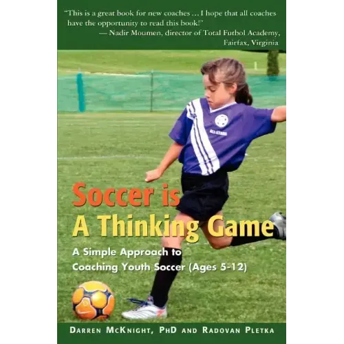 Soccer is a Thinking Game: A Simple Approach to Coaching Youth Soccer (Ages 5-12)