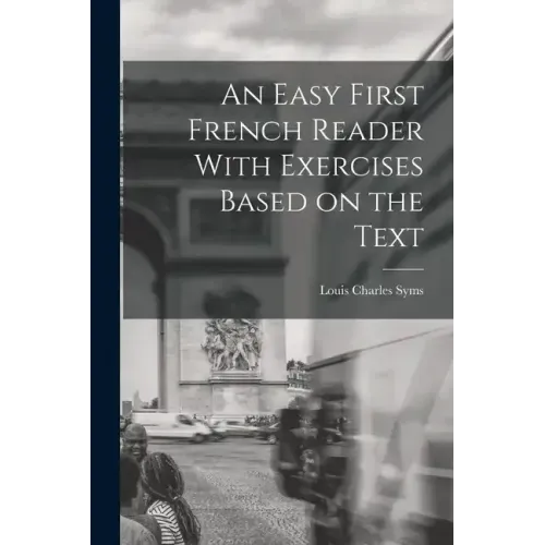 An Easy First French Reader With Exercises Based on the Text