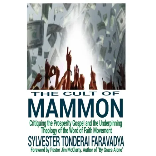 The Cult of Mammon: Critiquing the Prosperity Gospel and the Underpinning Theology of the Word of Faith Movement