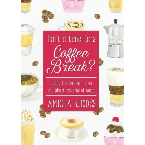 Isn't It Time for a Coffee Break?: Doing Life Together in an All-About-Me Kind of World
