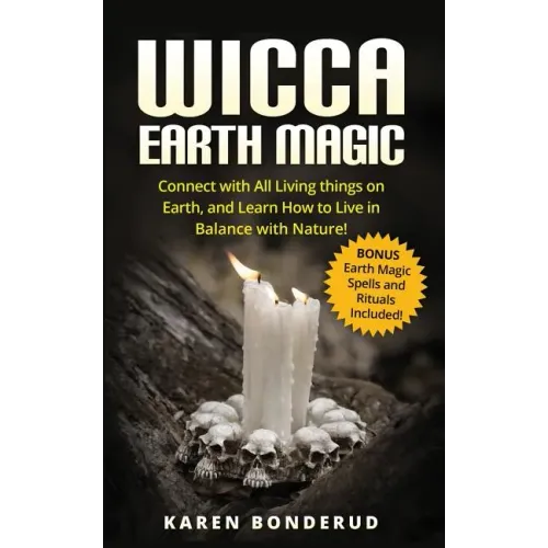 Wicca Earth Magic: Connect with All Living Things on Earth, and Learn How to Live in Balance with Nature! Bonus Earth Magic Spells and Rituals Include