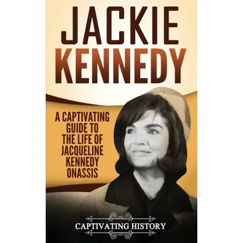 Jackie Kennedy: A Captivating Guide to the Life of Jacqueline Kennedy Onassis