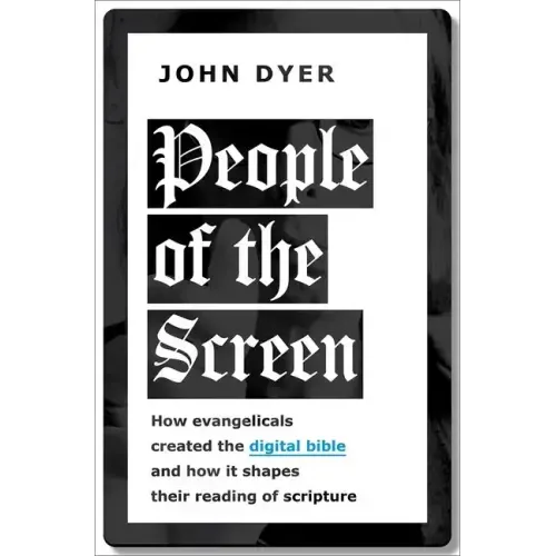 People of the Screen: How Evangelicals Created the Digital Bible and How It Shapes Their Reading of Scripture