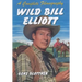 Wild Bill Elliott: A Complete Filmography