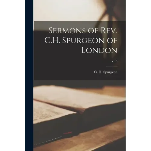 Sermons of Rev. C.H. Spurgeon of London; v.15
