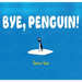 Bye, Penguin!
