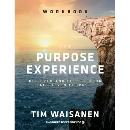 The Purpose Experience - Workbook: Discover and Fulfill Your God-Given Purpose