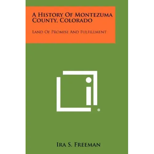 A History Of Montezuma County, Colorado: Land Of Promise And Fulfillment