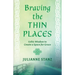 Braving the Thin Places: Celtic Wisdom to Create a Space for Grace