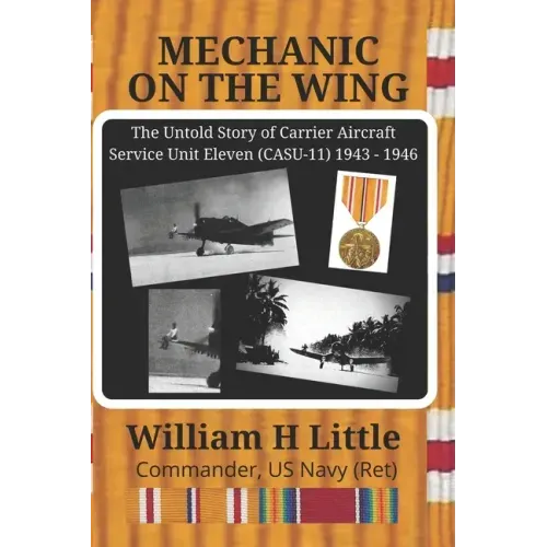 Mechanic on the Wing: The Untold Story of Carrier Aircraft Service Unit Eleven (CASU-11) 1943 - 1946
