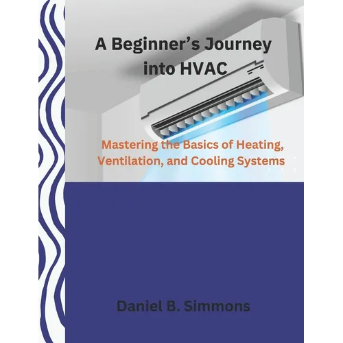 A Beginner's Journey into HVAC: Mastering the Basics of Heating, Ventilation, and Cooling Systems