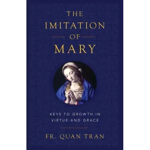 The Imitation of Mary: Keys to Growth in Virtue and Grace