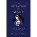 The Imitation of Mary: Keys to Growth in Virtue and Grace