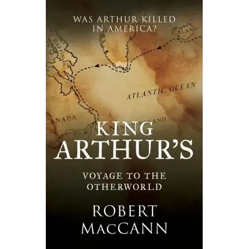 King Arthur's Voyage to the Otherworld: Was Arthur killed in America?