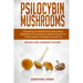 Psilocybin Mushrooms: Everything You Need to Know About Magic Mushrooms, From History to Medical Perspective. A Real Guide to Cultivation an