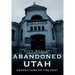 Abandoned Utah: Expeditions of the Past