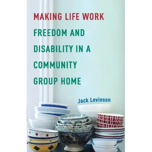 Making Life Work: Freedom and Disability in a Community Group Home