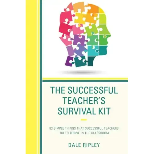 The Successful Teacher's Survival Kit: 83 Simple Things That Successful Teachers Do To Thrive in the Classroom