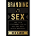 Branding Is Sex: Get Your Customers Laid and Sell the Hell Out of Anything