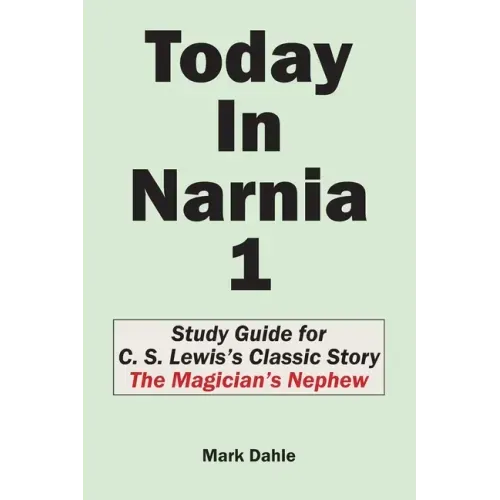 Today In Narnia 1: Study Guide for C. S. Lewis's Classic Story The Magician's Nephew