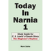 Today In Narnia 1: Study Guide for C. S. Lewis's Classic Story The Magician's Nephew
