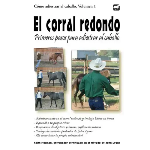 El corral redondo: Primeros pasos para adiestrar al caballo: Adiestramiento en el corral redondo y trabajo básico en tierra
