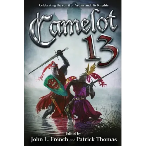 Camelot 13: Celebrating the Spirit of Arthur and His Knights
