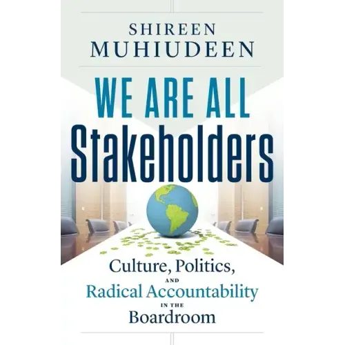 We Are All Stakeholders: Culture, Politics, and Radical Accountability in the Boardroom