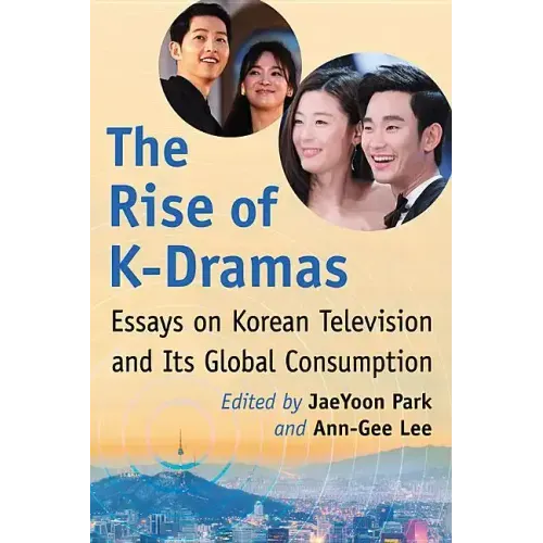 The Rise of K-Dramas: Essays on Korean Television and Its Global Consumption