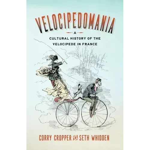 Velocipedomania: A Cultural History of the Velocipede in France