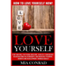 Love Yourself: How To Love Yourself NOW! Stop Hurting, Stop Being Insecure, Gain Self Confidence, Begin Building Relationships, And I