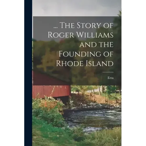 ... The Story of Roger Williams and the Founding of Rhode Island