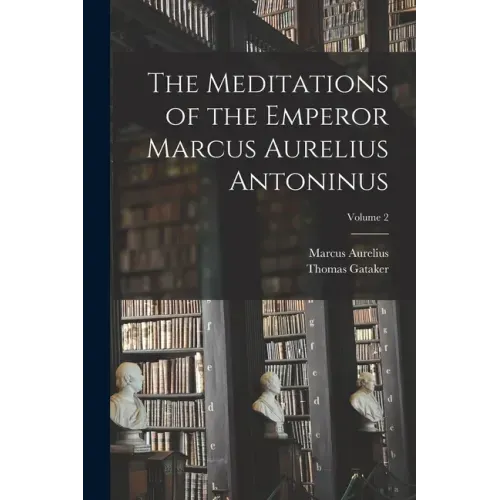 The Meditations of the Emperor Marcus Aurelius Antoninus; Volume 2